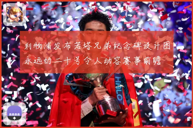 利物浦发布若塔兄弟纪念碑设计图永远的二十号令人动容赛事前瞻