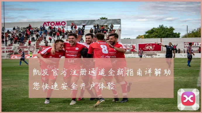 凯发官方注册通道全新指南详解助您快速安全开户体验