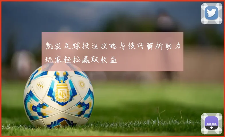 凯发足球投注攻略与技巧解析助力玩家轻松赢取收益
