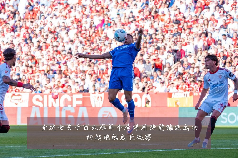 全运会男子百米冠军李泽洋用热爱铺就成功的起跑线成长观察